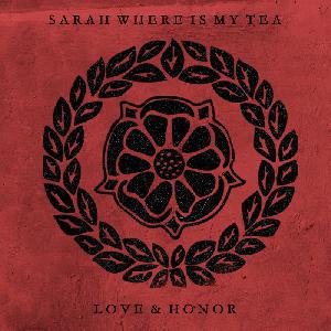 Sarah Where Is My Tea -  Love & Honor (2013)