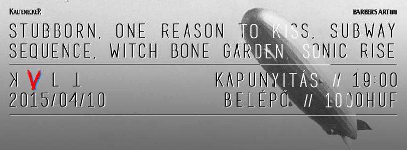 Stubborn, One Reason To Kiss, Subway, Sequence, Witch Bone Garden, Sonic Rise KVLT (ex-Vörös Yuk)